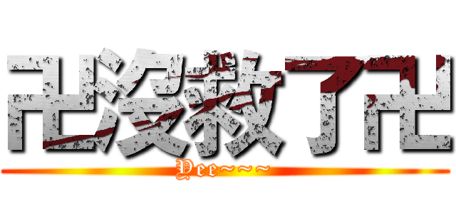 卍沒救了卍 (Yee~~~)