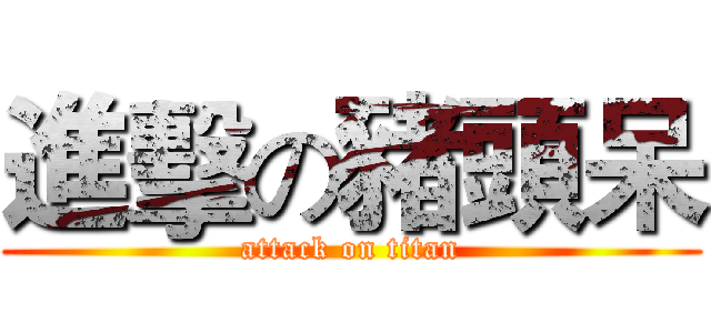 進擊の豬頭呆 (attack on titan)