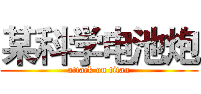 某科学电池炮 (attack on titan)