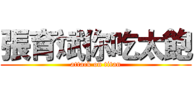 張育斌你吃太飽 (attack on titan)