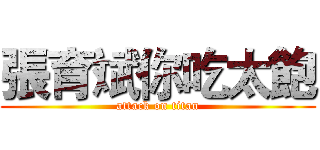 張育斌你吃太飽 (attack on titan)