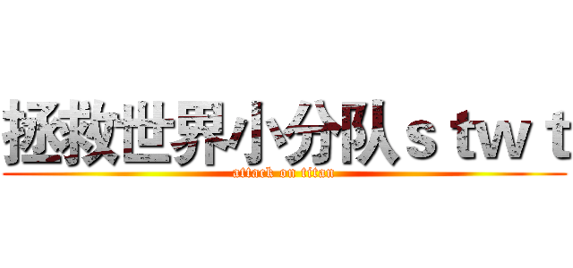 拯救世界小分队ｓｔｗｔ (attack on titan)