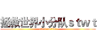 拯救世界小分队ｓｔｗｔ (attack on titan)