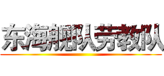 东海舰队劳教队 ()