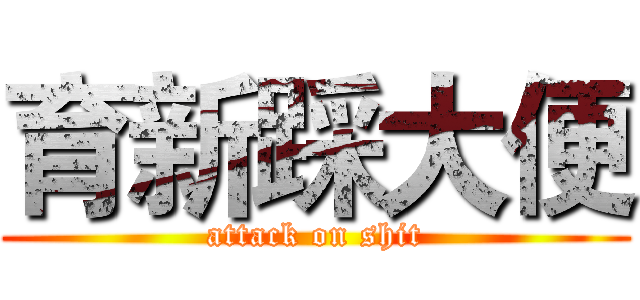 育新踩大便 (attack on shit)