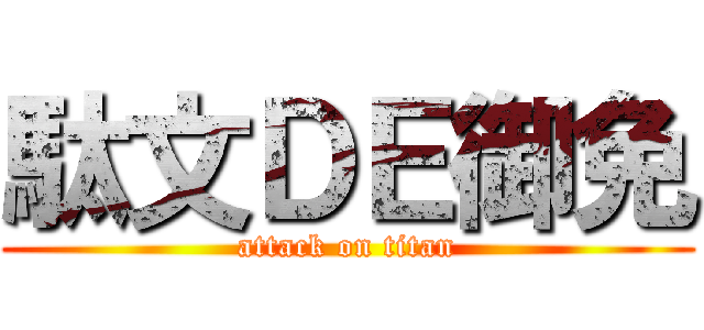 駄文ＤＥ御免 (attack on titan)