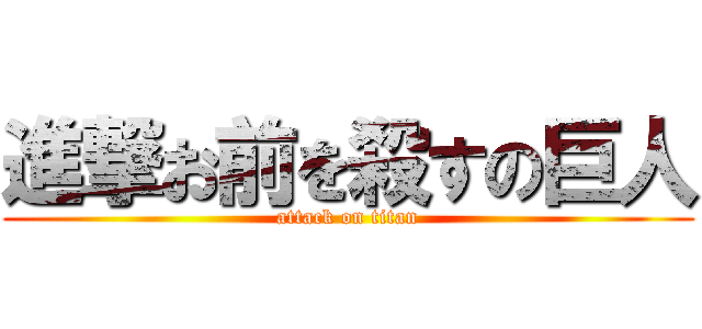 進撃お前を殺すの巨人 (attack on titan)