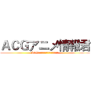 ＡＣＧアニメ情報君 (ACG深刻了解，带你走进向往的二次元世界)