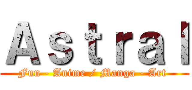 Ａｓｔｒａｌ (Fun - Anime / Manga - Art )
