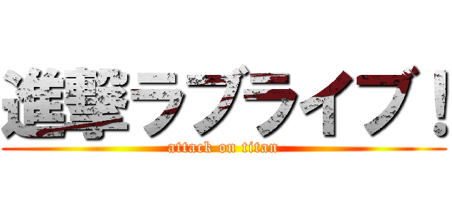 進撃ラブライブ！ (attack on titan)