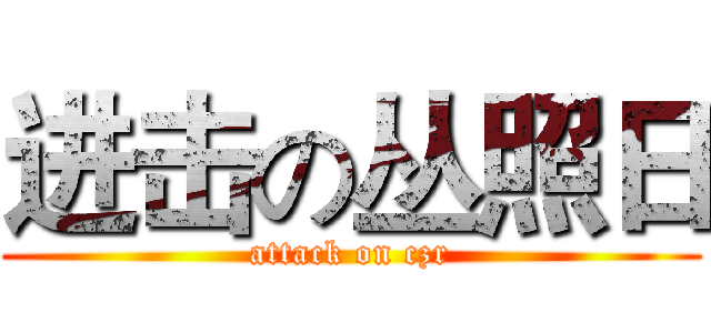 进击の丛照日 (attack on czr)