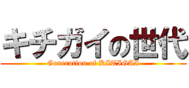 キチガイの世代 (Generation of KITIGAI)