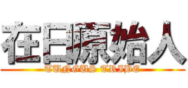 在日原始人 (TUNGUS TRIBE)