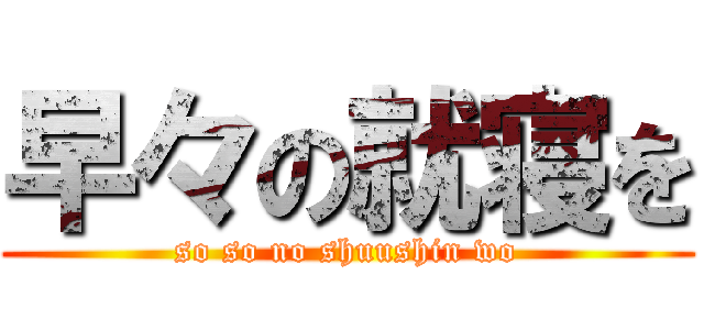 早々の就寝を (so so no shuushin wo)