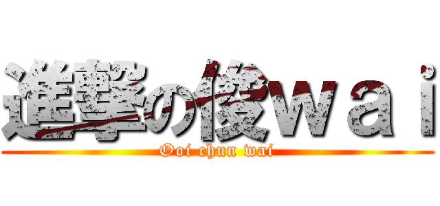 進撃の俊ｗａｉ (Ooi chun wai)