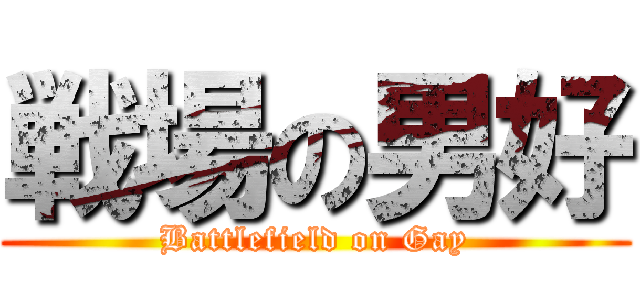 戦場の男好 (Battlefield on Gay)