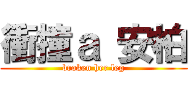衝撞ａ 安柏 (broken her leg)