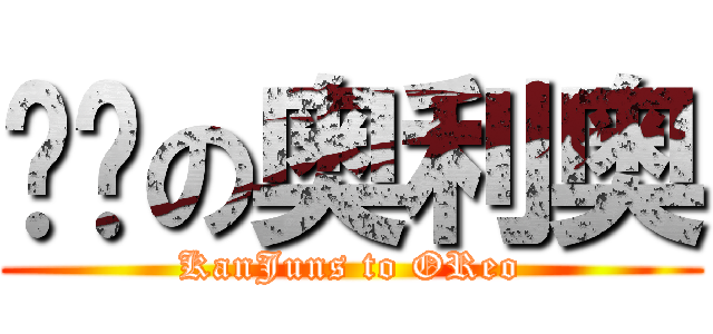 进击の奥利奥 (KanJuns to OReo)