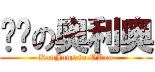 进击の奥利奥 (KanJuns to OReo)