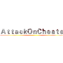 ＡｔｔａｃｋＯｎＣｈｅａｔｅｒ ()