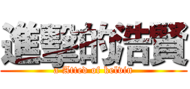 進擊的浩賢 (a Atted of kelvin)
