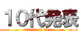 １０代発表 (attack on titan)