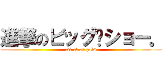 進撃のビッグ·ショー。 (attack on palm)