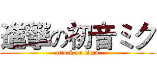 進撃の初音ミク (attack on titan)