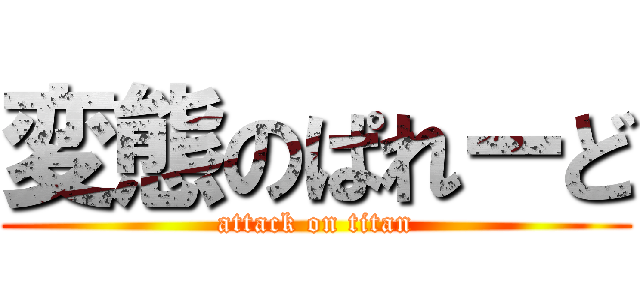 変態のぱれーど (attack on titan)