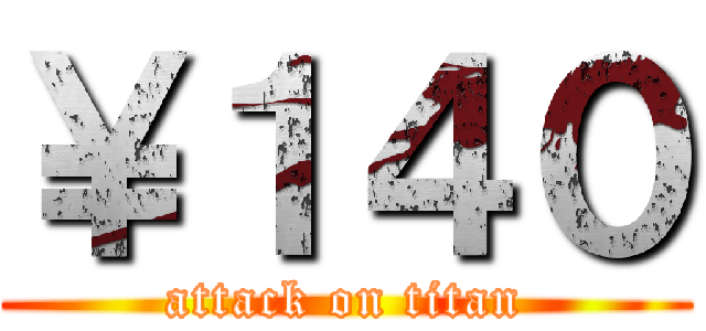 ￥１４０ (attack on titan)