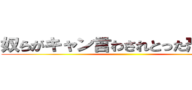 奴らがキャン言わされとった恐怖を… ()
