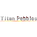 Ｔｉｔａｎ Ｐｅｂｂｌｅｓ ()