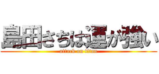 島田さちは運が強い (attack on titan)