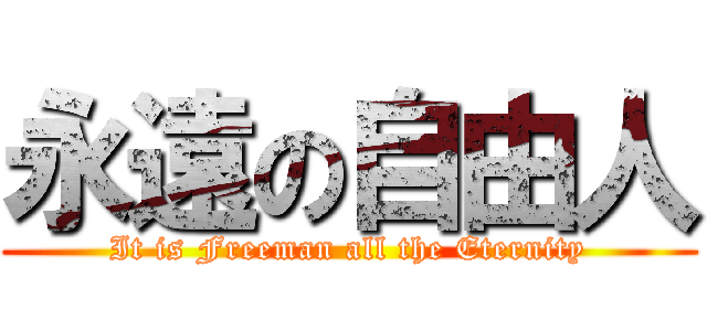 永遠の自由人 (It is Freeman all the Eternity)