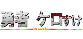 勇者 ケロすけ (kerosuke)