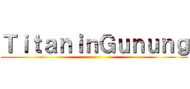 ＴｉｔａｎｉｎＧｕｎｕｎｇ ()