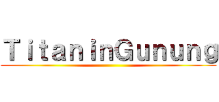 ＴｉｔａｎｉｎＧｕｎｕｎｇ ()