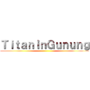 ＴｉｔａｎｉｎＧｕｎｕｎｇ ()