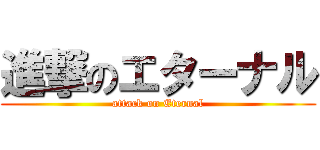 進撃のエターナル (attack on Eternal)