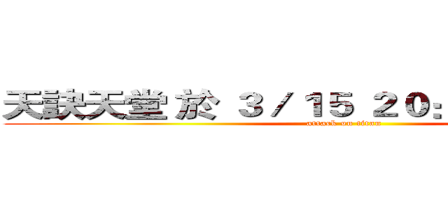 天訣天堂 於 ３／１５ ２０：００火爆開服 (attack on titan)