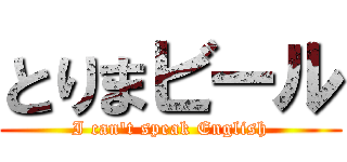 とりまビール (I can\'t speak English)