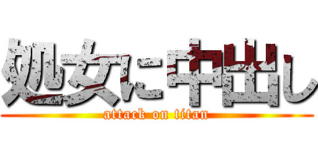 処女に中出し (attack on titan)