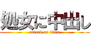 処女に中出し (attack on titan)