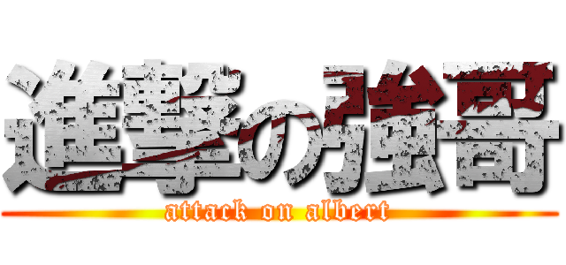 進撃の強哥 (attack on albert)