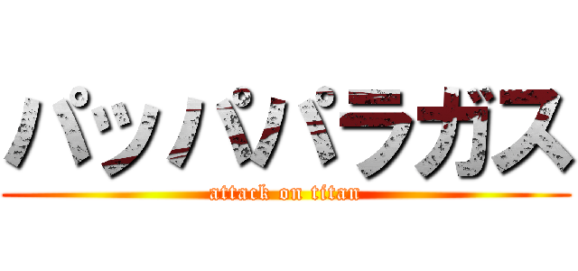 パッパパラガス (attack on titan)