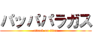 パッパパラガス (attack on titan)