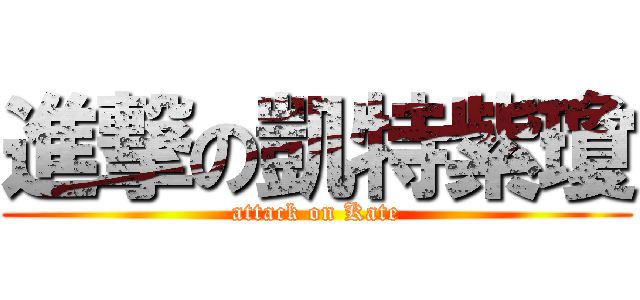 進撃の凱特紫瓊 (attack on Kate)