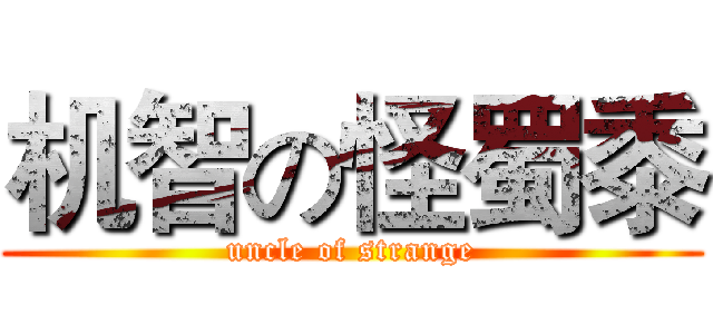 机智の怪蜀黍 (uncle of strange)