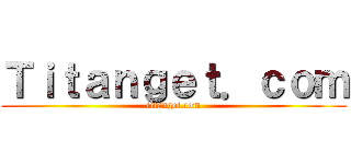 Ｔｉｔａｎｇｅｔ．ｃｏｍ (titanget.com)