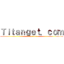 Ｔｉｔａｎｇｅｔ．ｃｏｍ (titanget.com)